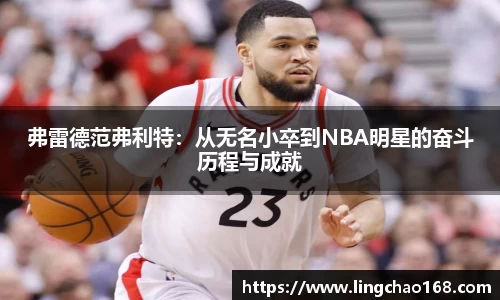 弗雷德范弗利特：从无名小卒到NBA明星的奋斗历程与成就