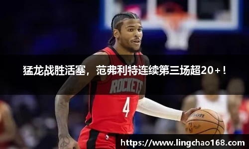 猛龙战胜活塞，范弗利特连续第三场超20+！