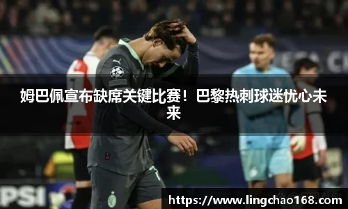 姆巴佩宣布缺席关键比赛！巴黎热刺球迷忧心未来