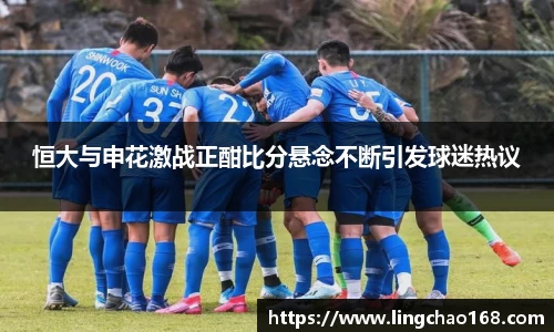 恒大与申花激战正酣比分悬念不断引发球迷热议