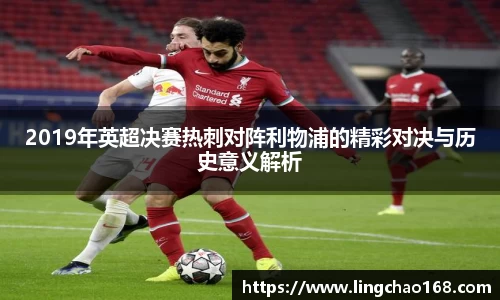2019年英超决赛热刺对阵利物浦的精彩对决与历史意义解析