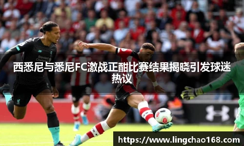 西悉尼与悉尼FC激战正酣比赛结果揭晓引发球迷热议